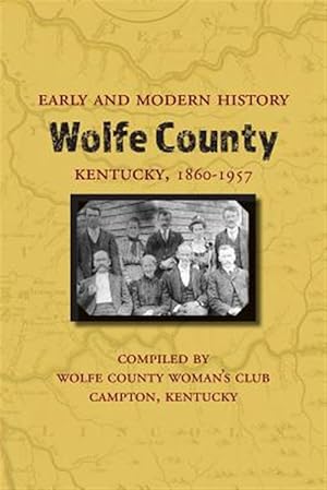 Image du vendeur pour Early and Modern History of Wolfe County, Kentucky, 1860-1957 mis en vente par GreatBookPricesUK