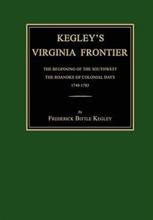 Seller image for Kegley's Virginia Frontier : The Beginning of the Southwest, the Roanoke of Colonial Days, 1740-1783, With Maps and Illustrations for sale by GreatBookPricesUK