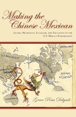 Image du vendeur pour Making the Chinese Mexican : Global Migration, Localism, and Exclusion in the U.S.-Mexico Borderlands mis en vente par GreatBookPricesUK