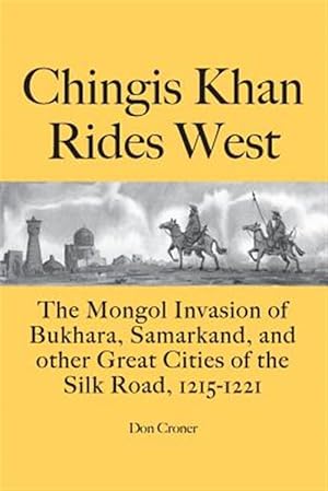 Seller image for Chingis Khan Rides West: The Mongol Invasion of Bukhara, Samarkand, and Other Great Cities of the Silk Road, 1215-1221 for sale by GreatBookPricesUK