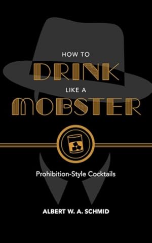 Bild des Verkufers fr How to Drink Like a Mobster : Cocktails Guaranteed to Bring Out Your Inner Gangster zum Verkauf von GreatBookPricesUK