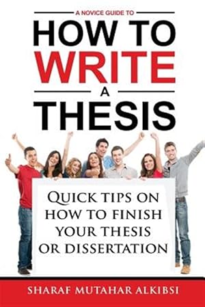 Imagen del vendedor de Novice Guide to How to Write a Thesis : Quick Tips on How to Finish Your Thesis or Dissertation a la venta por GreatBookPricesUK
