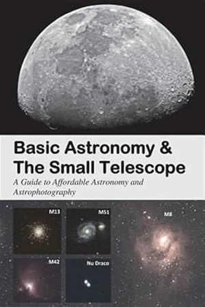 Seller image for Basic Astronomy & the Small Telescope: A Guide to Affordable Astronomy and Astrophotography for sale by GreatBookPricesUK