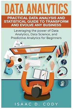 Bild des Verkufers fr Data Analytics : Practical Data Analysis and Statistical Guide to Transform and Evolve Any Business zum Verkauf von GreatBookPricesUK