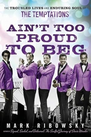 Imagen del vendedor de Ain't Too Proud to Beg : The Troubled Lives and Enduring Soul of the Temptations a la venta por GreatBookPricesUK
