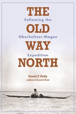 Seller image for Old Way North : Following the Oberholtzer-Magee Expedition for sale by GreatBookPricesUK