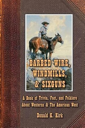 Immagine del venditore per Barbed Wire, Windmills, & Sixguns: A Book of Trivia, Fact, and Folklore about Westerns & the American West venduto da GreatBookPricesUK