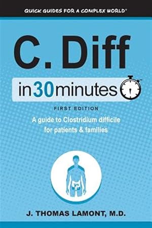 Image du vendeur pour C. Diff in 30 Minutes: A Guide to Clostridium Difficile for Patients & Families mis en vente par GreatBookPricesUK