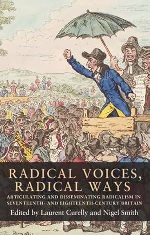 Imagen del vendedor de Radical Voices, Radical Ways : Articulating and Disseminating Radicalism in Seventeenth- and Eighteenth-century Britain a la venta por GreatBookPricesUK