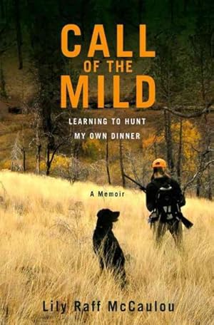 Seller image for Call of the Mild : Learning to Hunt My Own Dinner for sale by GreatBookPricesUK