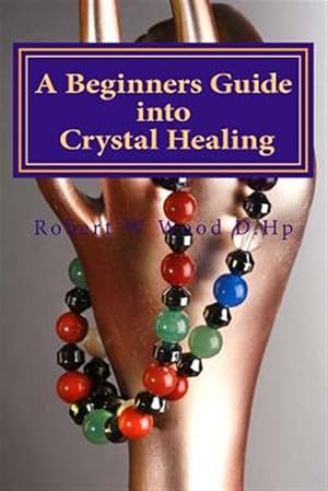 Bild des Verkufers fr A Beginners Guide Into Crystal Healing: Exploring the Mystical World of Gemstones & Crystals zum Verkauf von GreatBookPricesUK