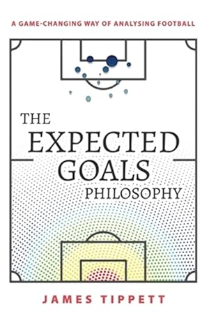 Image du vendeur pour The Expected Goals Philosophy: A Game-Changing Way of Analysing Football mis en vente par GreatBookPricesUK