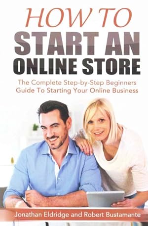 Imagen del vendedor de How to Start an Online Store : The Complete Step-by-step Beginners Guide to Starting Your Online Business a la venta por GreatBookPricesUK