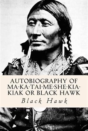 Seller image for Autobiography of Ma-ka-tai-me-she-kia-kiak or Black Hawk for sale by GreatBookPricesUK