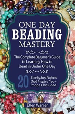 Immagine del venditore per One Day Beading Mastery : The Complete Beginner's Guide to Learn How to Bead in Under One Day; 10 Step by Step Bead Projects That Inspire You venduto da GreatBookPricesUK