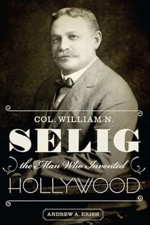 Image du vendeur pour Col. William N. Selig, the Man Who Invented Hollywood mis en vente par GreatBookPricesUK