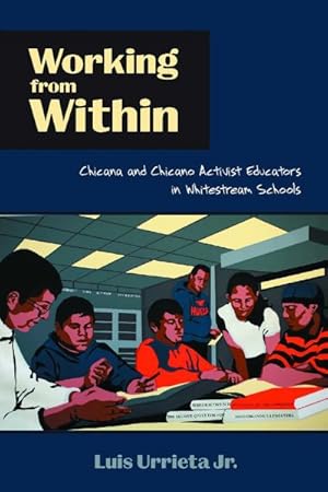 Immagine del venditore per Working from Within : Chicana and Chicano Activist Educators in Whitestream Schools venduto da GreatBookPricesUK