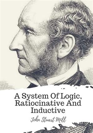 Seller image for A System of Logic, Ratiocinative and Inductive for sale by GreatBookPricesUK