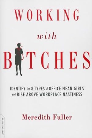Imagen del vendedor de Working With Bitches : Identify the Eight Types of Office Mean Girls and Rise Above Workplace Nastiness a la venta por GreatBookPricesUK