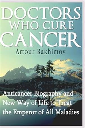 Seller image for Doctors Who Cure Cancer : Anticancer Biography and New Way of Life to Treat the Emperor of All Maladies for sale by GreatBookPricesUK