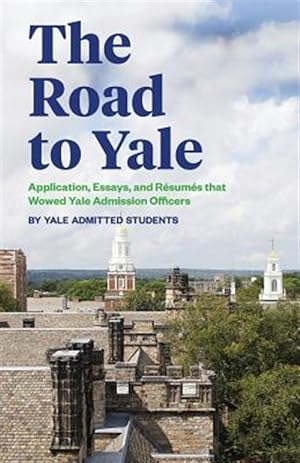Image du vendeur pour Road to Yale : Application, Essays, and Resumes That Wowed Yale Admission Officers mis en vente par GreatBookPricesUK