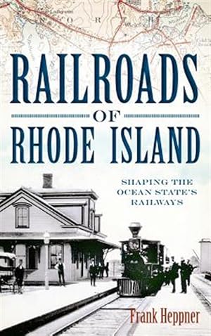 Image du vendeur pour Railroads of Rhode Island: Shaping the Ocean State's Railways mis en vente par GreatBookPricesUK