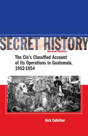 Imagen del vendedor de Secret History : The Cia's Classified Account of Its Operations in Guatemala, 1952-1954 a la venta por GreatBookPricesUK