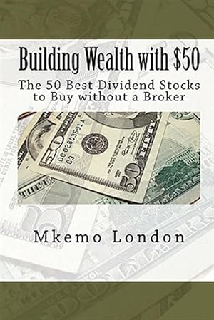 Seller image for Building Wealth With $50 : The 50 Best Dividend Stocks to Buy Without a Broker for sale by GreatBookPricesUK