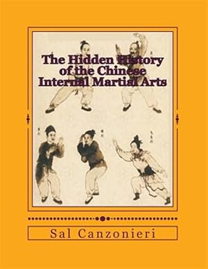 Image du vendeur pour Hidden History of the Chinese Internal Martial Arts : Exploring the Mysterious Connections Between Long Fist Boxing and the Origins and Roots of Bagua Zhang, Taiji Quan, Xingyi Quan, and More mis en vente par GreatBookPricesUK