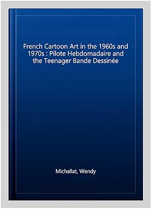 Seller image for French Cartoon Art in the 1960s and 1970s : Pilote Hebdomadaire and the Teenager Bande Dessin�e for sale by GreatBookPricesUK