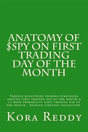 Image du vendeur pour Anatomy of $Spy on First Trading Day of the Month : Various Quantified Trading Strategies Around First Trading Day of the Month mis en vente par GreatBookPricesUK
