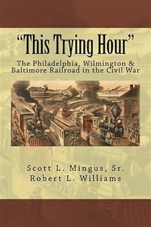 Imagen del vendedor de This Trying Hour : The Philadelphia, Wilmington & Baltimore Railroad in the Civil War a la venta por GreatBookPricesUK