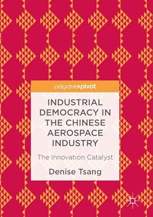 Image du vendeur pour Industrial Democracy in the Chinese Aerospace Industry : The Innovation Catalyst mis en vente par GreatBookPricesUK