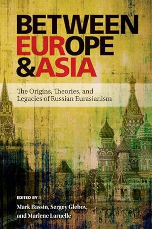 Bild des Verkufers fr Between Europe & Asia : The Origins, Theories, and Legacies of Russian Eurasianism zum Verkauf von GreatBookPricesUK