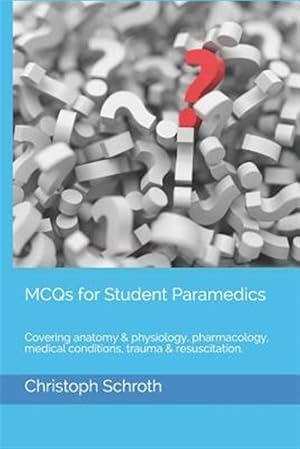 Immagine del venditore per McQs for Student Paramedics: Covering Anatomy & Physiology, Pharmacology, Medical Conditions, Trauma & Resuscitation. venduto da GreatBookPricesUK