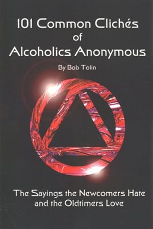 Seller image for 101 Common Cliches of Alcoholics Anonymous : The Sayings the Newcomers Hate and the Oldtimers Love for sale by GreatBookPricesUK