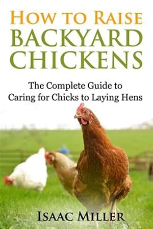 Bild des Verkufers fr How to Raise Backyard Chickens: The Complete Guide to Caring for Chicks to Laying Hens zum Verkauf von GreatBookPricesUK