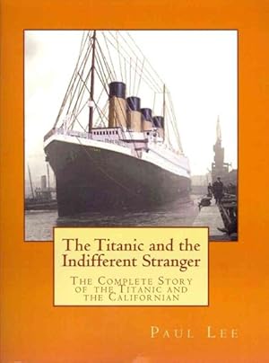 Bild des Verkufers fr Titanic and the Indifferent Stranger : The Complete Story of the Titanic and the Californian zum Verkauf von GreatBookPricesUK
