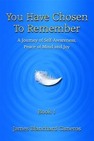 Seller image for You Have Chosen to Remember: A Journey of Self-Awareness, Peace of Mind and Joy for sale by GreatBookPricesUK