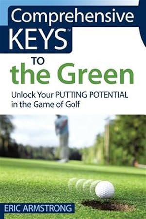 Imagen del vendedor de Comprehensive Keys to the Green: Unlock Your Putting Potential in the Game of Golf a la venta por GreatBookPricesUK