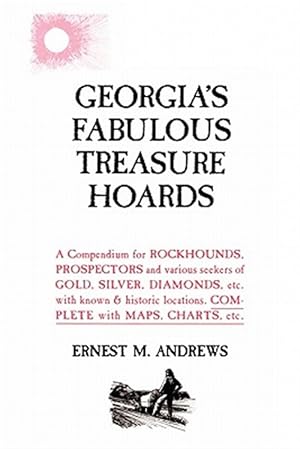 Imagen del vendedor de Georgia's Fabulous Treasure Hoards : A Compendium for Rockhounds, Prospectors and Various Seekers of Gold, Silver, Diamonds, Etc. With Known & Historic Locations. Complete With Maps, Charts, Etc. a la venta por GreatBookPricesUK