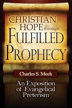 Seller image for Christian Hope Through Fulfilled Prophecy: Is Your Church Teaching Error about the Last Days and Second Coming? the Surging Preterist Challenge to Esc for sale by GreatBookPricesUK