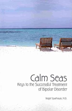 Imagen del vendedor de Calm Seas : Keys to the Successful Treatment of Bipolar Disorder a la venta por GreatBookPricesUK