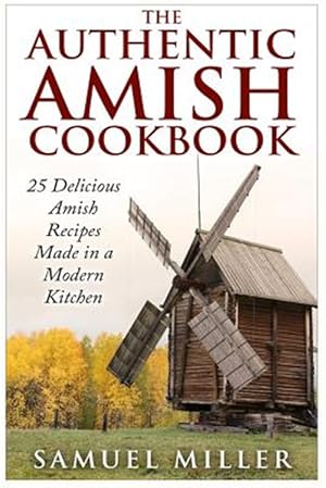 Immagine del venditore per Authentic Amish Cookbook : 25 Delicious Amish Recipes Made in a Modern Kitchen venduto da GreatBookPricesUK