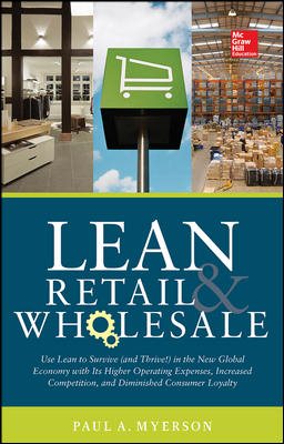 Seller image for Lean Retail and Wholesale : Use Lean to Survive (And Thrive!) in the New Global Economy With Its Higher Operating Expenses, Increased Competition, and Diminished Consumer Loyalty for sale by GreatBookPricesUK