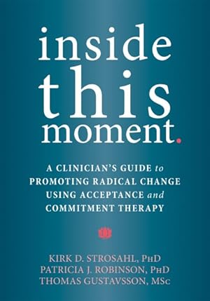 Image du vendeur pour Inside This Moment : A Clinician's Guide to Promoting Radical Change Using Acceptance and Commitment Therapy mis en vente par GreatBookPricesUK