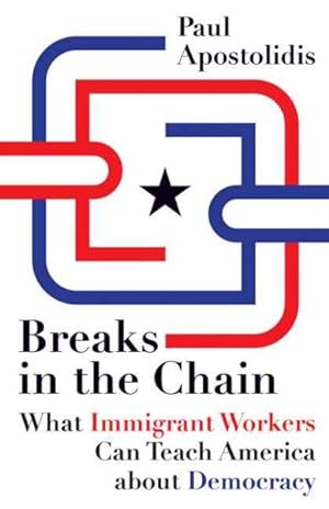 Seller image for Breaks in the Chain : What Immigrant Workers Can Teach America About Democracy for sale by GreatBookPricesUK