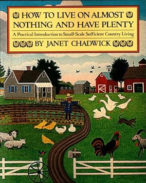 Seller image for How to Live on Almost Nothing and Have Plenty : A Practical Introduction to Small-Scale Sufficient Country Living for sale by GreatBookPricesUK
