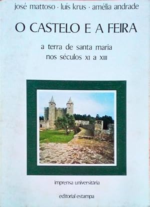 O CASTELO E A FEIRA. A Terra de Santa Maria nos Séculos XI a XIII.