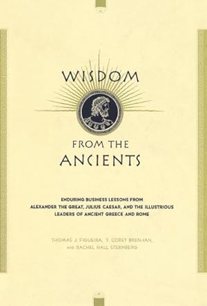 Imagen del vendedor de Wisdom from the Ancients : Enduring Business Lessons from Alexander the Great, Julius Caesar, and the Illustrious Leaders of Ancient Green and Rome a la venta por GreatBookPricesUK